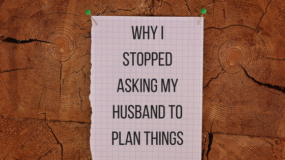 why i stopped asking my husband to plan things
